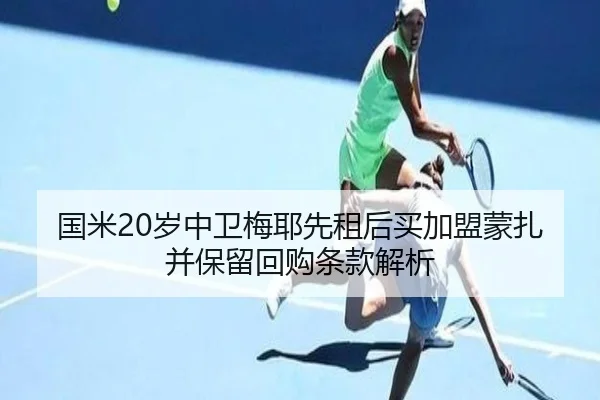 国米20岁中卫梅耶先租后买加盟蒙扎并保留回购条款解析